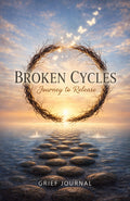 Broken Cycles: Journey to Release Grief Journal